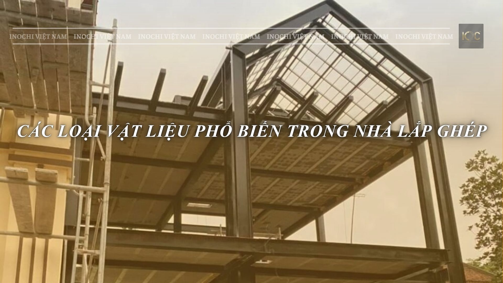 CÁC LOẠI VẬT LIỆU PHỔ BIẾN TRONG NHÀ LẮP GHÉP